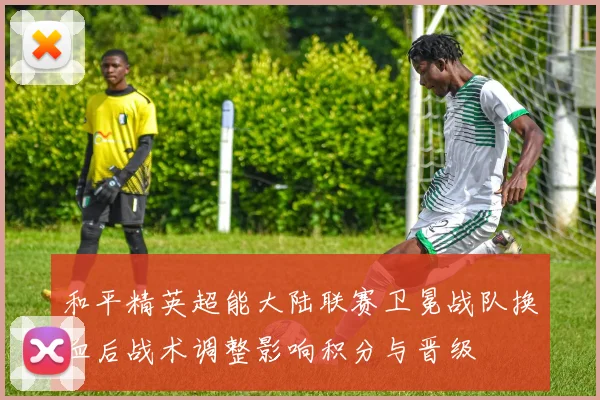 和平精英超能大陆联赛卫冕战队换血后战术调整影响积分与晋级