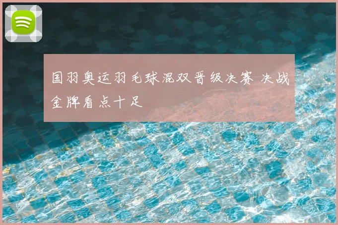 国羽奥运羽毛球混双晋级决赛 决战金牌看点十足