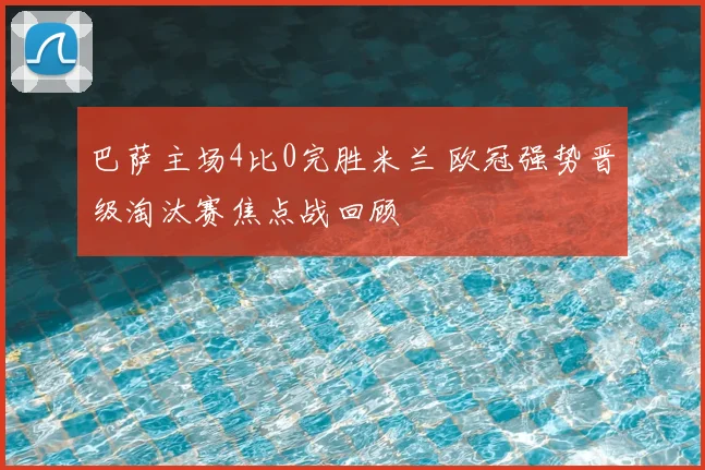 巴萨主场4比0完胜米兰 欧冠强势晋级淘汰赛焦点战回顾