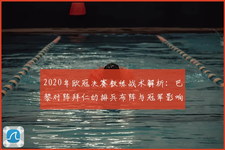 2020年欧冠决赛教练战术解析：巴黎对阵拜仁的排兵布阵与冠军影响