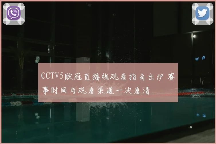 CCTV5欧冠直播线观看指南出炉 赛事时间与观看渠道一次看清