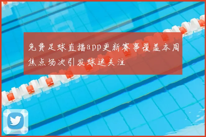 免费足球直播app更新赛事覆盖本周焦点场次引发球迷关注