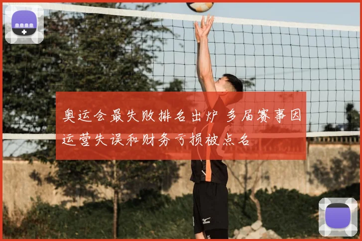 奥运会最失败排名出炉 多届赛事因运营失误和财务亏损被点名