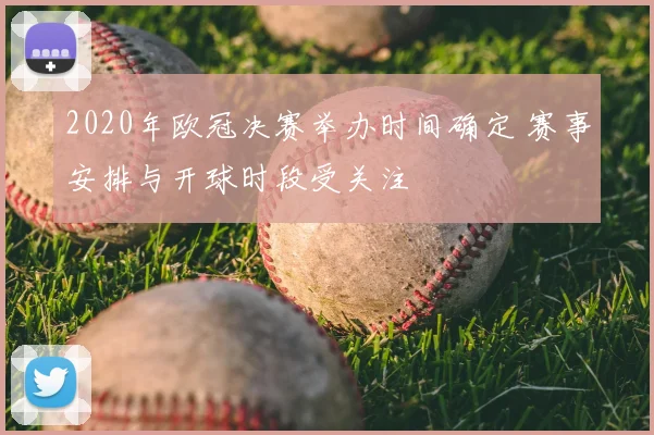 2020年欧冠决赛举办时间确定 赛事安排与开球时段受关注