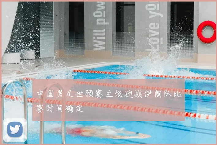 中国男足世预赛主场迎战伊朗队比赛时间确定