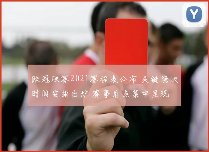 欧冠联赛2021赛程表公布 关键场次时间安排出炉 赛事看点集中呈现